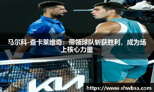马尔科-查卡莱维奇：带领球队斩获胜利，成为场上核心力量