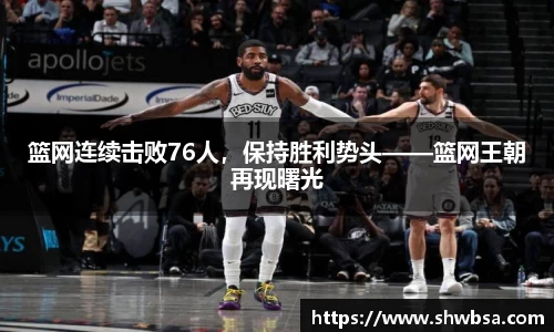 篮网连续击败76人，保持胜利势头——篮网王朝再现曙光