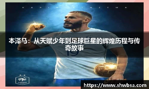 本泽马：从天赋少年到足球巨星的辉煌历程与传奇故事